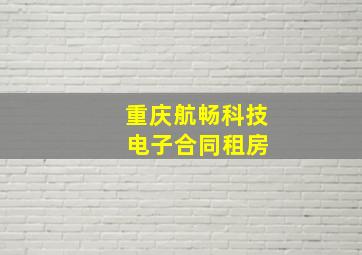 重庆航畅科技 电子合同租房